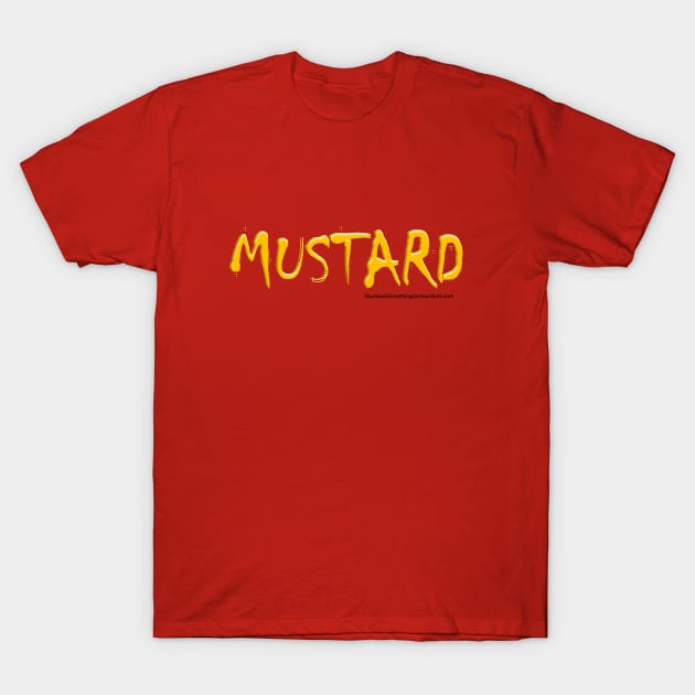 MUSTARD (YouHaveSomethingOnYourShirt.com) T-Shirt by TshirtWhatever